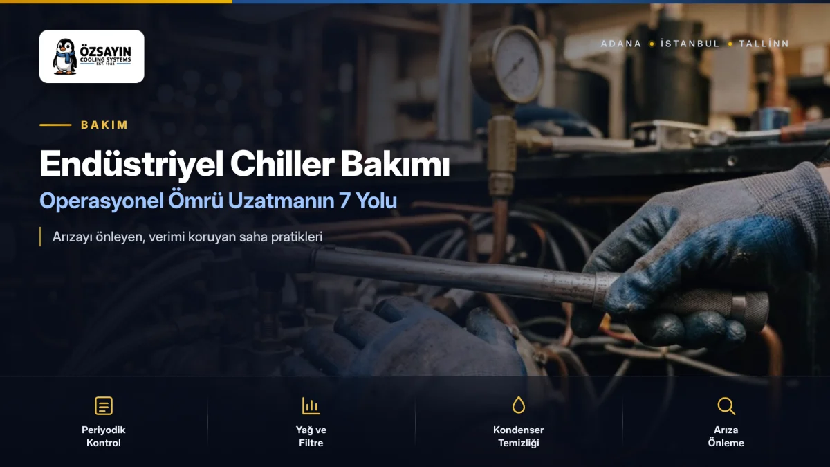 Endüstriyel Chiller Bakımı: Operasyonel Ömrü Uzatmanın 7 Yolu